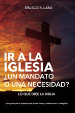Cargar imagen en el visor de la galería, Ir a la Iglesia: ¿Un Mandato o una Necesidad?: Lo que dice la Biblia  de Dr. Eliu A. Lara (Author)
