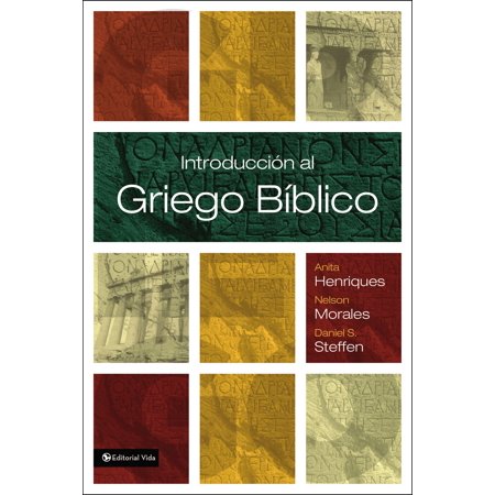 Introducción al griego bíblico - Anita Henriques, Nelson Morales y Daniel S. Steffen by Editorial vida
