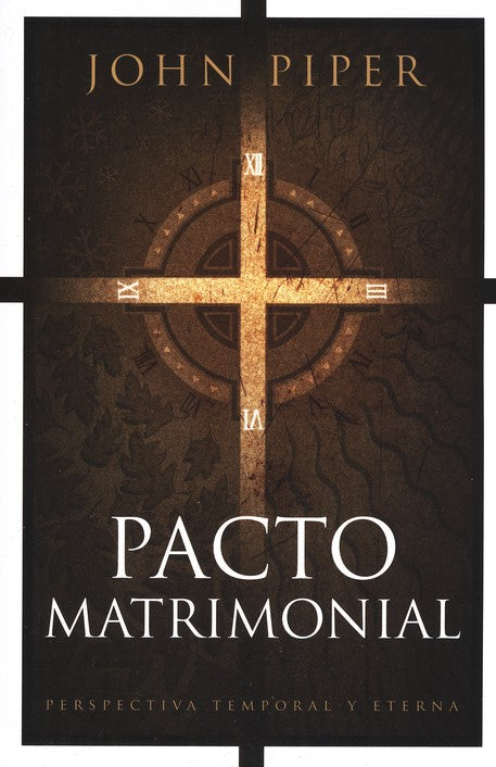 Pacto Matrimonial: Perspectiva Temporal y Eterna (This Momentary Marriage) By: John Piper