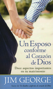 Un Esposo Conforme al Corazón de Dios (A Husband After God's Own Heart) By: Jim George EDITORIAL PORTAVOZ