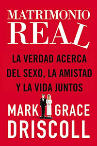 Matrimonio real: La verdad acerca del sexo, la amistad y la vida juntos - de Grace Driscoll (Author), Mark Driscoll  (Author)