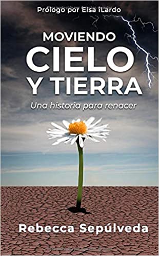Moviendo Cielo y Tierra: Una historia para renacer (Spanish Edition) Tapa blanda  by Rebeca Sepulveda