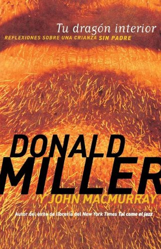 Tu dragón interior: Reflexiones sobre una crianza sin padre de Donald Miller (Author), John MacMurray (Author) Grupo Nelson