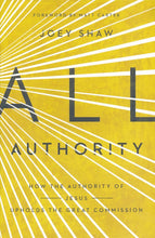 Load image into Gallery viewer, All Authority: How the Authority of Jesus Upholds the Great Commission
