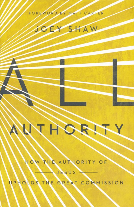All Authority: How the Authority of Jesus Upholds the Great Commission