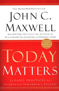 Today Matters: 12 Daily Practices to Guarantee Tomorrow's Success, Paperback By: John C. Maxwell CENTER STREET