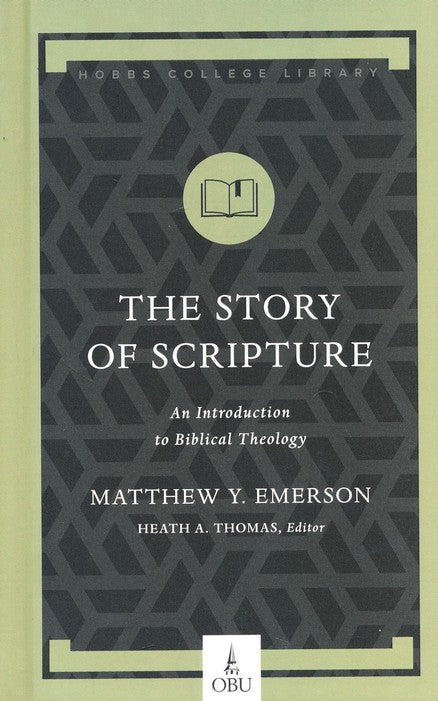 The Story of Scripture: An Introduction to Biblical Theology Edited By: Matthew Emerson, Heath Thomas