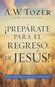 Prepárate para el regreso de Jesús - A. W. Tozer by Editorial PortaVoz