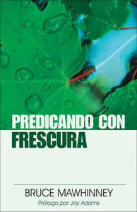 Predicando Con Frescura (Preaching with Freshness) By: Bruce Mawhinney EDITORIAL PORTAVOZ