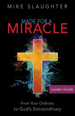 Made for a Miracle: From Your Ordinary to God's Extraordinary - Leader Guide By: Mike Slaughter ABINGDON PRESS