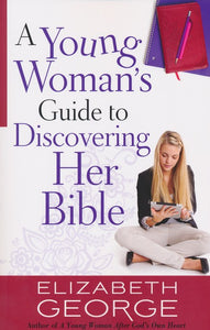 A Young Woman's Guide to Discovering Her Bible By: Elizabeth George