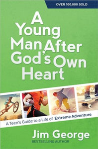A Young Man After God's Own Heart: A Teen's Guide to a Life of Extreme Adventure By: Jim George HARVEST HOUSE PUBLISHERS