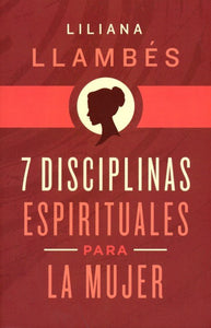 7 disciplinas espirituales para la mujer (7 Spiritual Disciplines for Women) By: Liliana Llambés B&H ESPANOL / 2020 / PAPERBACK