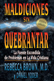 Maldiciones sin quebrantar: La fuente escondida de problemas en la vida cristiana by Rebecca Brown, M.D.